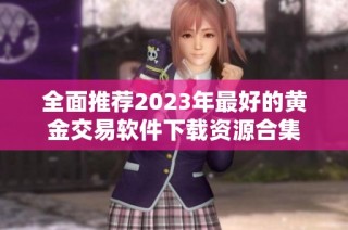全面推荐2023年最好的黄金交易软件下载资源合集