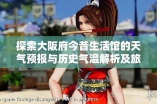探索大阪府今昔生活馆的天气预报与历史气温解析及旅游指数指南
