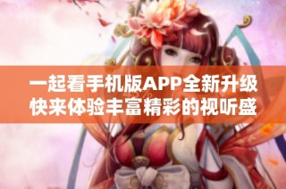 一起看手机版APP全新升级快来体验丰富精彩的视听盛宴