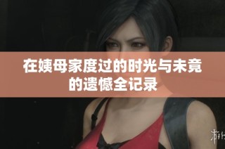 在姨母家度过的时光与未竟的遗憾全记录