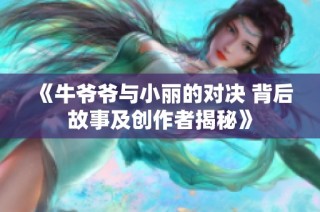 《牛爷爷与小丽的对决 背后故事及创作者揭秘》
