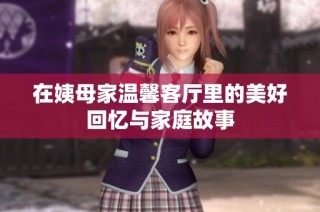 在姨母家温馨客厅里的美好回忆与家庭故事