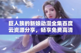 巨人族的新娘动漫全集百度云资源分享，畅享免费高清观看体验