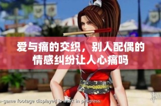爱与痛的交织，别人配偶的情感纠纷让人心痛吗