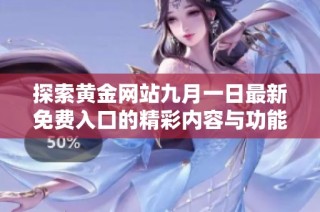 探索黄金网站九月一日最新免费入口的精彩内容与功能介绍