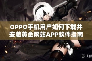 OPPO手机用户如何下载并安装黄金网站APP软件指南