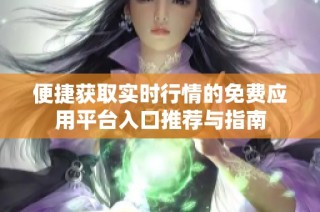 便捷获取实时行情的免费应用平台入口推荐与指南