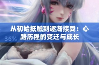 从初始抵触到逐渐接受：心路历程的变迁与成长