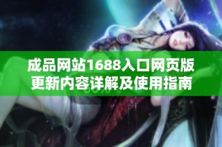 成品网站1688入口网页版更新内容详解及使用指南