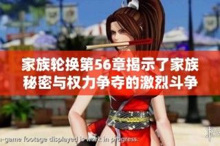 家族轮换第56章揭示了家族秘密与权力争夺的激烈斗争
