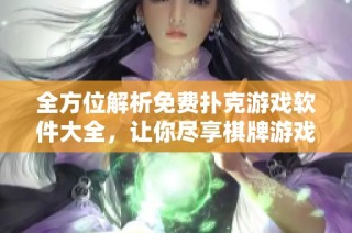 全方位解析免费扑克游戏软件大全，让你尽享棋牌游戏乐趣