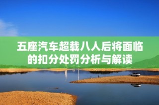 五座汽车超载八人后将面临的扣分处罚分析与解读