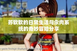 苏软软的日常生活与汆肉系统的奇妙冒险分享