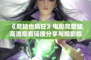 《尼姑也疯狂》电影完整版高清观看链接分享与观影指南