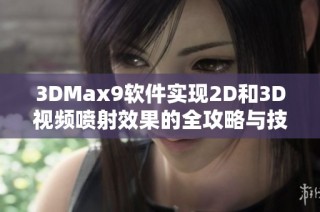 3DMax9软件实现2D和3D视频喷射效果的全攻略与技巧分享