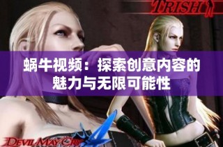 蜗牛视频：探索创意内容的魅力与无限可能性