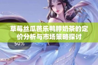 草莓丝瓜芭乐鸭脖奶茶的定价分析与市场策略探讨