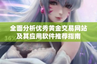 全面分析优秀黄金交易网站及其应用软件推荐指南