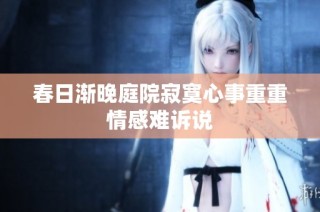 春日渐晚庭院寂寞心事重重情感难诉说