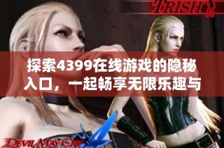 探索4399在线游戏的隐秘入口，一起畅享无限乐趣与精彩体验
