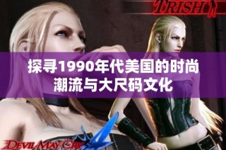 探寻1990年代美国的时尚潮流与大尺码文化