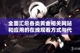 全面汇总各类黄金相关网站和应用的在线观看方式与代码介绍