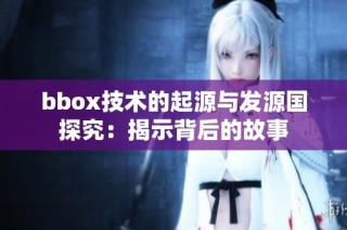 bbox技术的起源与发源国探究：揭示背后的故事