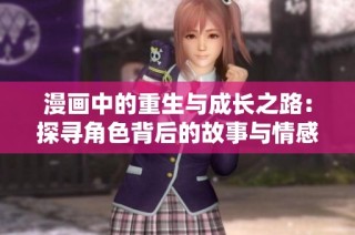漫画中的重生与成长之路：探寻角色背后的故事与情感