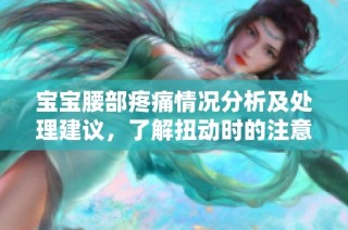 宝宝腰部疼痛情况分析及处理建议，了解扭动时的注意事项