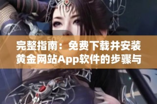 完整指南：免费下载并安装黄金网站App软件的步骤与注意事项