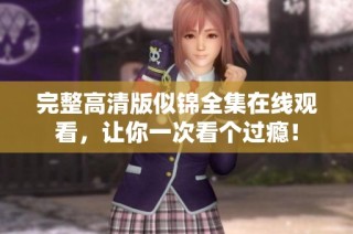 完整高清版似锦全集在线观看，让你一次看个过瘾！