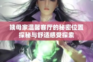 姨母家温馨客厅的秘密位置探秘与舒适感受探索