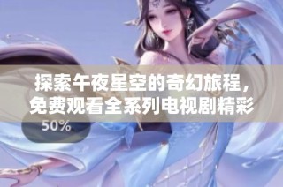 探索午夜星空的奇幻旅程，免费观看全系列电视剧精彩内容！