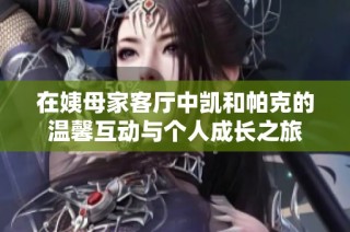 在姨母家客厅中凯和帕克的温馨互动与个人成长之旅