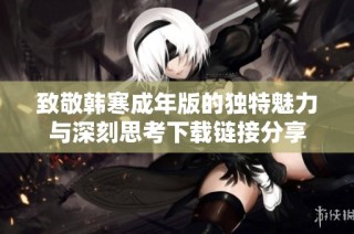 致敬韩寒成年版的独特魅力与深刻思考下载链接分享