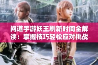 问道手游妖王刷新时间全解读：掌握技巧轻松应对挑战