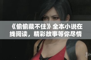 《偷偷藏不住》全本小说在线阅读，精彩故事等你尽情探索！