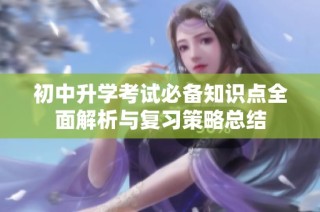 初中升学考试必备知识点全面解析与复习策略总结