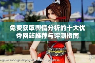 免费获取舆情分析的十大优秀网站推荐与评测指南