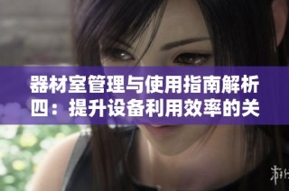 器材室管理与使用指南解析四：提升设备利用效率的关键策略
