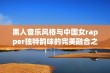 黑人音乐风格与中国女rapper独特韵味的完美融合之旅