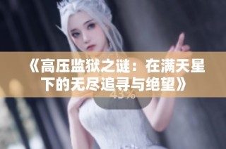 《高压监狱之谜：在满天星下的无尽追寻与绝望》