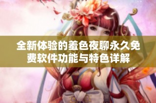 全新体验的羞色夜聊永久免费软件功能与特色详解