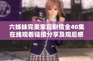 六姊妹完美家庭剧情全40集在线观看链接分享及观后感受