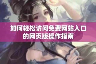 如何轻松访问免费网站入口的网页版操作指南