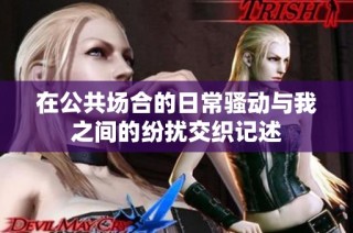 在公共场合的日常骚动与我之间的纷扰交织记述