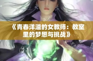 《青春洋溢的女教师：教室里的梦想与挑战》