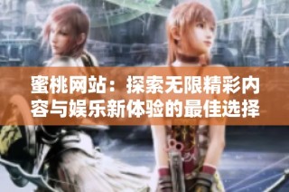 蜜桃网站：探索无限精彩内容与娱乐新体验的最佳选择