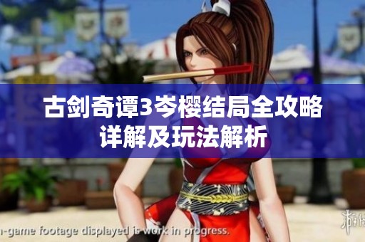 古剑奇谭3岑樱结局全攻略详解及玩法解析