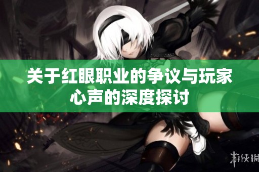 关于红眼职业的争议与玩家心声的深度探讨
